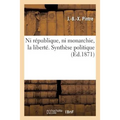 Ni République, Ni Monarchie, La Liberté. Synthèse Politique