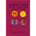 Bridging Cultural Barriers in China, Japan, Korea and Mexico: A Cultural Insight Business Guide