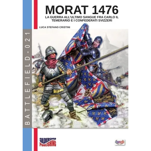 Morat 1476: La guerra all'ultimo sangue fra Carlo il Temerario e i confederati svizzeri