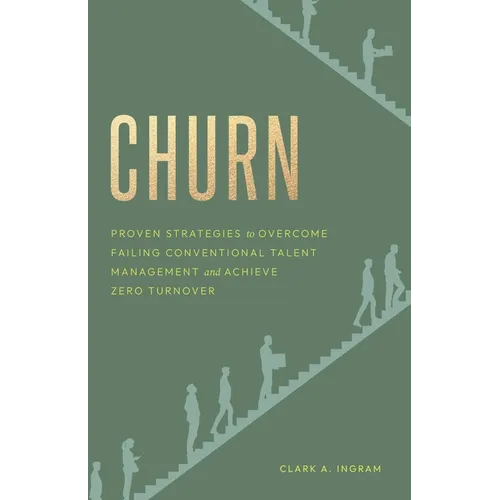 Churn: Proven Strategies to Overcome Failing Conventional Talent Management and Achieve Zero Turnover