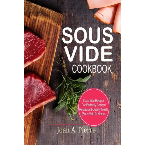 Sous Vide Cookbook: Sous Vide Recipes for Perfectly Cooked Restaurant-Quality Meals {sous Vide at Home}