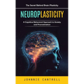 Neuroplasticity: The Secret Behind Brain Plasticity (A Cognitive Behavioral Approach to Anxiety and Procrastination)