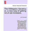 The Kittlegairy Vacancy; Or, a New Way of Getting Rid of Old Ministers.