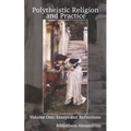Polytheistic Religion and Practice Volume One: Essays and Reflections