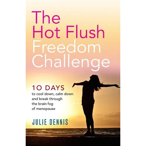 The Hot Flush Freedom Challenge: 10 days to cool down, calm down and break through the brain fog of menopause