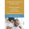 Complete Guide to Start Your Recruitment Agency from Home: 2030 Perspective: AI Do All for You