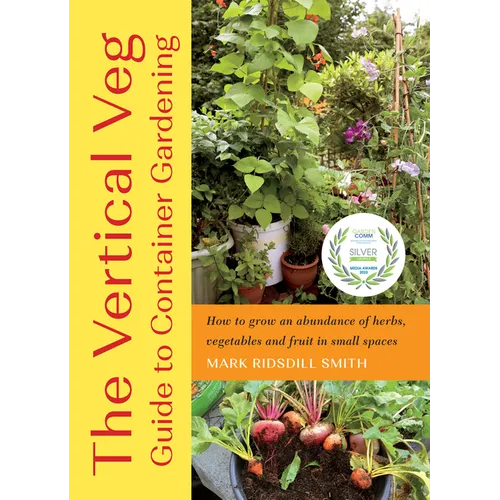The Vertical Veg Guide to Container Gardening: How to Grow an Abundance of Herbs, Vegetables and Fruit in Small Spaces