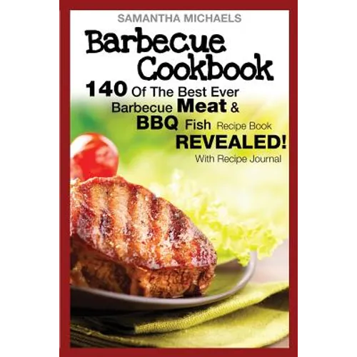 Barbecue Cookbook: 140 of the Best Ever Barbecue Meat & BBQ Fish Recipes Book...Revealed! (with Recipe Journal)