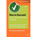 How to Succeed at an Assessment Centre: Essential Preparation for Psychometric Tests Group and Role-Play Exercises Panel Interviews and Presentations