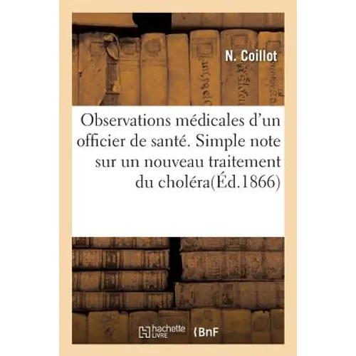 Observations Médicales d'Un Officier de Santé. Simple Note Sur Un Nouveau Traitement Du Choléra