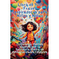 Libro de 100 Frases Inspiradoras para Niños y Niñas: Cultivando Mentes Jóvenes con la Sabiduría Eterna de Personalidades Célebres