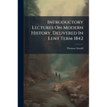 Introductory Lectures On Modern History, Delivered In Lent Term 1842