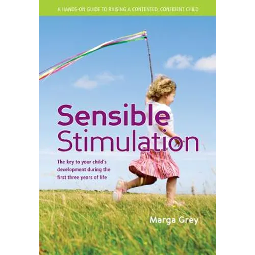 Sensible Stimulation: The Key to Your Child's Development During the First Three Years of Life
