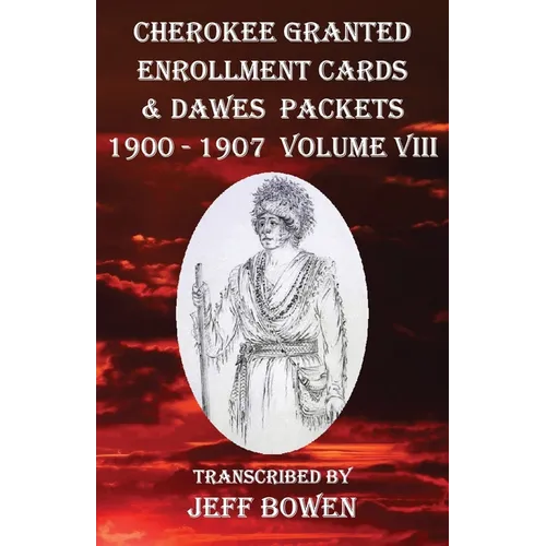 Cherokee Granted Enrollment Cards & Dawes Packets 1900 - 1907: Volume VIII
