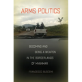 Arms Politics: Becoming and Being a Weapon in the Borderlands of Myanmar