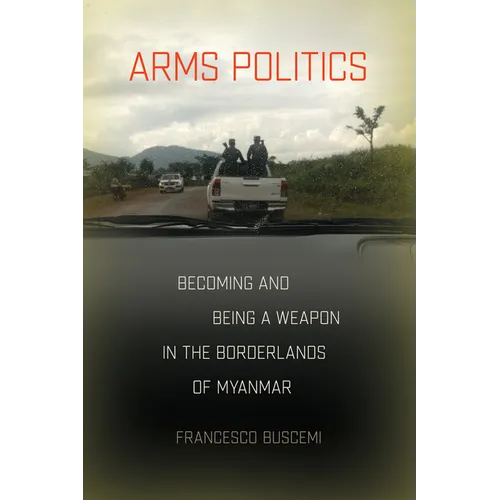 Arms Politics: Becoming and Being a Weapon in the Borderlands of Myanmar