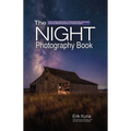 The Night Photography Book: Capture Stunning Night Photos, Including Light Painting, Light Streaks, Cityscapes, Milky Way Landscapes, and Astrophotogr