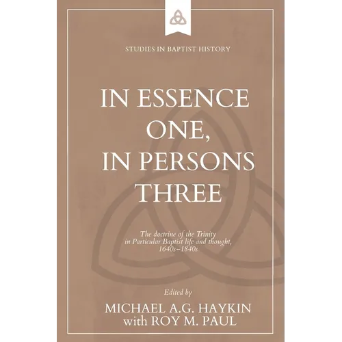 In Essence One, in Persons Three: The doctrine of the Trinity in Particular Baptist life and thought, 1640s-1840s
