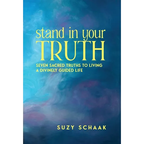 Stand In Your Truth: Seven Sacred Truths to Living a Divinely Guided Life