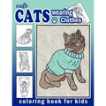 Cute Cats Wearing Clothes Coloring Book: Fun Activities For Children To Get Creative (Homeschool Art Book)