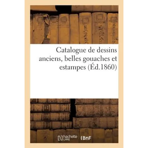 Catalogue de Dessins Anciens, Belles Gouaches Et Estampes