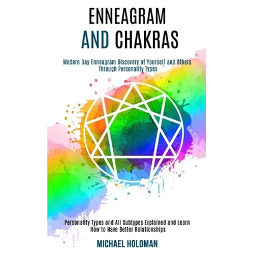 Enneagram and Chakras: Modern Day Enneagram Discovery of Yourself and Others Through Personality Types (Personality Types and All Subtypes Explained a