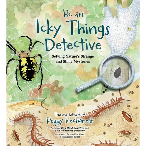 Be an Icky Things Detective: Solving Nature's Strange and Slimy Mysteries