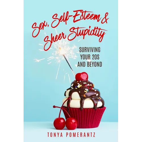 Sex, Self-Esteem & Sheer Stupidity: Surviving Your 20s and Beyond - Paperback