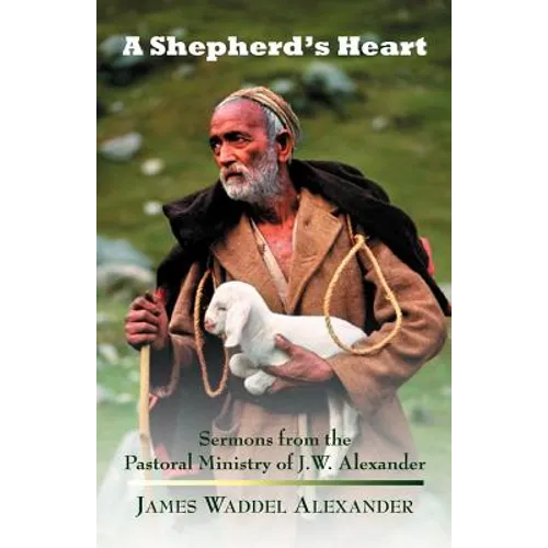 A Shepherd's Heart: Sermons from the Pastoral Ministry of J.W. Alexander