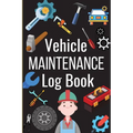 Vehicle Maintenance Log Book: Simple Car Maintenance Log Book, Car Repair Journal, Oil Change Log Book, Vehicle and Automobile Service, Cars, Trucks,