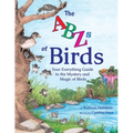 The ABZs of Birds: Your Everything Guide to the Mystery and Magic of Birds