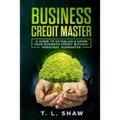 Business Credit Master: A Guide To Establish & Grow Your Business Credit Without Personal Guarantee