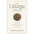 The Liturgy Trap: The Bible Versus Mere Tradition in Worship