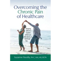 Overcoming the Chronic Pain of Healthcare: Keeping Safe in a System which can Kill, Harm, or Bankrupt You