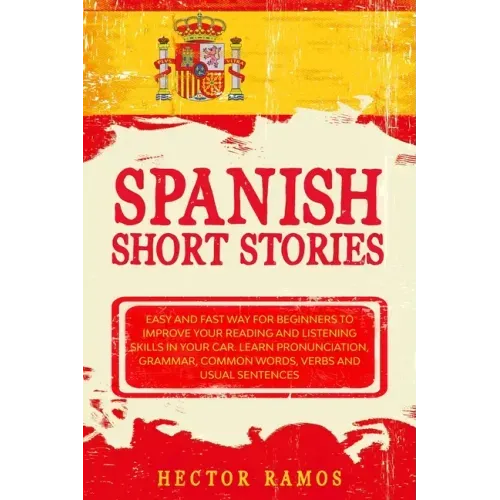 Spanish Short Stories: Easy and Fast Way for Beginners to Improve your Reading and Listening Skills in your Car. Learn Pronunciation, Grammar