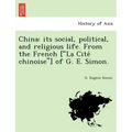 China: Its Social, Political, and Religious Life. from the French ["La Cite Chinoise"] of G. E. Simon.