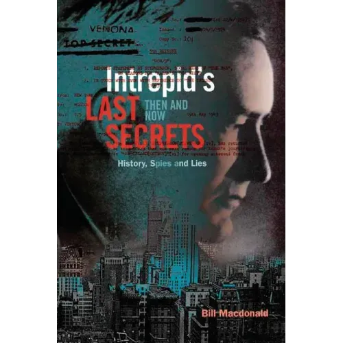 Intrepid's Last Secrets: Then and Now: History, Spies and Lies