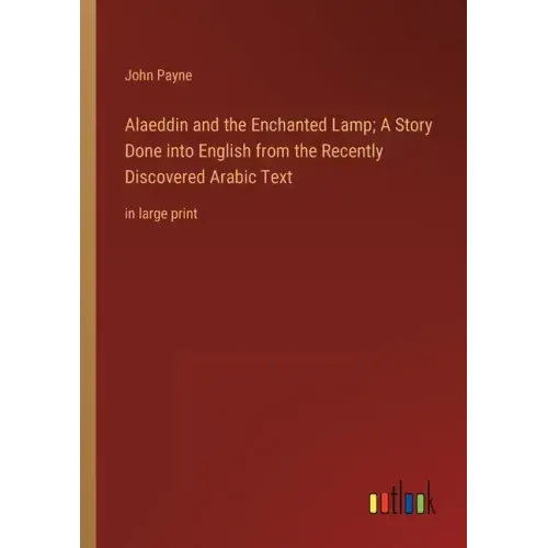 Alaeddin and the Enchanted Lamp; A Story Done into English from the Recently Discovered Arabic Text: in large print
