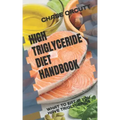 High Triglyceride Diet Handbook: What to Eat If You Have Triglyceride