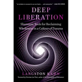 Deep Liberation: Shamanic Tools for Reclaiming Wholeness in a Culture of Trauma