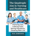 The Quadruple Aim in Nursing and Healthcare: Improving Care, Lowering Costs, Serving Populations, Elevating Work Life