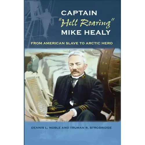Captain "hell Roaring" Mike Healy: From American Slave to Arctic Hero