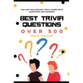 Best Trivia Questions: Fun and Challenging Trivia Games with Questions and Answers - Over 500 Brain Teasers