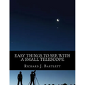 Easy Things to See with a Small Telescope: A Beginner's Guide to Over 60 Easy-To-Find Night Sky Sights