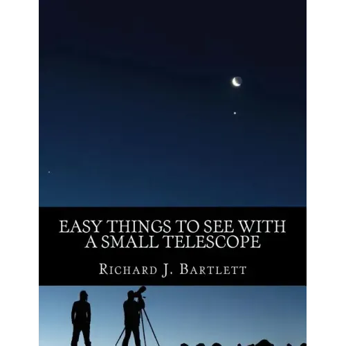 Easy Things to See with a Small Telescope: A Beginner's Guide to Over 60 Easy-To-Find Night Sky Sights