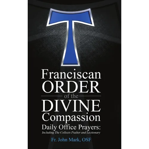 Franciscan Order of the Divine Compassion Daily Office Prayers: Including the Collects Psalter and Lectionary