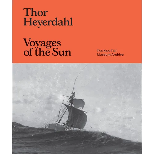 Thor Heyerdahl: Voyages of the Sun: The Kon-Tiki Museum Archive