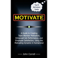 Motivate: How to use Powerful Performance Motivators to apply the SECRET to creating Team Member Motivation, Enhanced Job Perfor