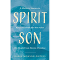 Spirit Son: A Mother's Journey to Reconnect with Her Son After His Death From Heroin Overdose