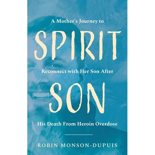 Spirit Son: A Mother's Journey to Reconnect with Her Son After His Death From Heroin Overdose